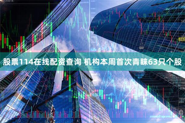 股票114在线配资查询 机构本周首次青睐63只个股